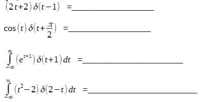 (2t+2) 8(t-1)
cos (t) ő(r+)
cos (t) d(t+
S (e*) 6(t+1) dt
S (??-2) 8(2-t) dt
%3D
