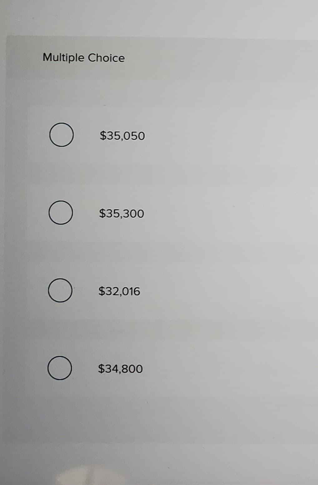 Multiple Choice
$35,050
$35,300
$32,016
$34,800
