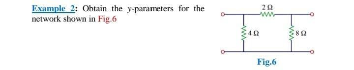 Example 2: Obtain the y-parameters for the
network shown in Fig.6
www
342
Fig.6
ww
ww
