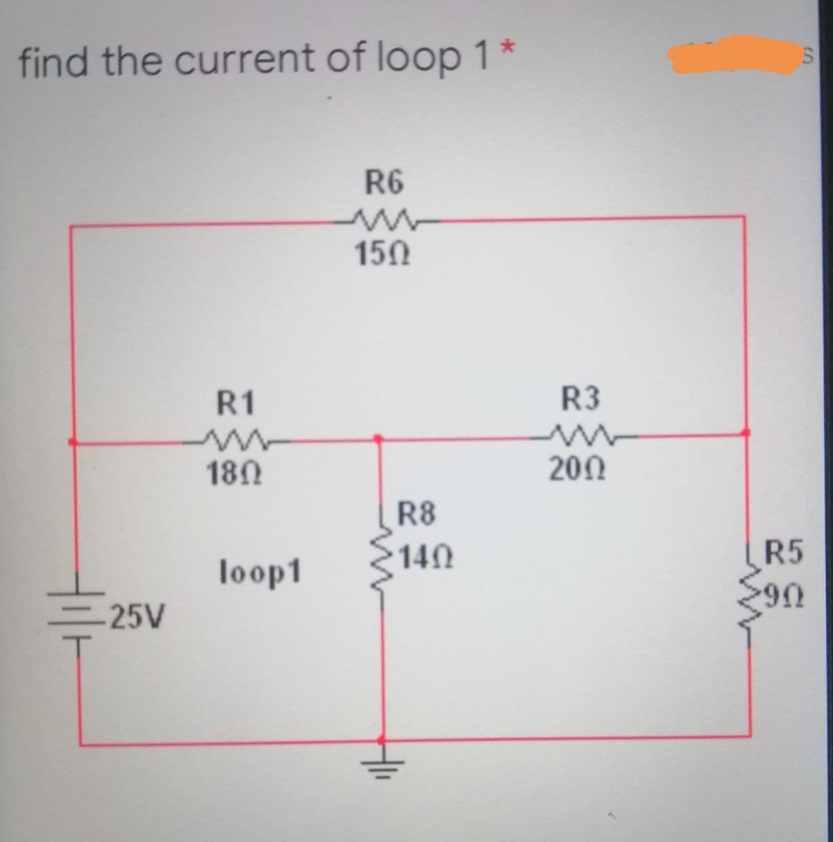 find the current of loop 1*
R6
150
R1
R3
180
200
R8
140
R5
loop1
25V
