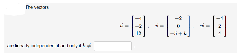 The vectors
-4
-2
-4
-2
12
-5+ k
4
are linearly independent if and only if k +
