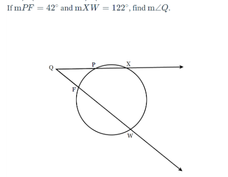 If mPF 42° and mXW = 122°, find m/Q.
F
P
X
W