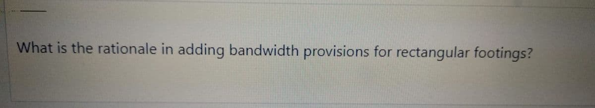 What is the rationale in adding bandwidth provisions for rectangular footings?
