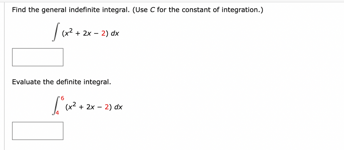 Find the general indefinite integral. (Use C for the constant of integration.)
| (x2 + 2x - 2) dx
Evaluate the definite integral.
6.
+ 2х — 2) dx
