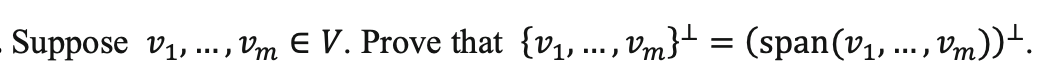 Suppose V₁,..., Vm E V. Prove that (v₁, ..., Vm} = (span (v₁, ..., vm))+.