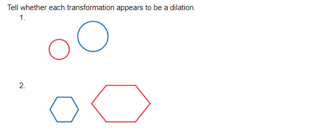 Tell whether each transformation appears to be a dilation.
1.
2.
