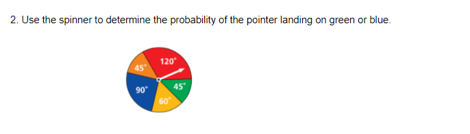 2. Use the spinner to determine the probability of the pointer landing on green or blue.
120
„06
60°
45
in
