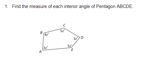 1. Find the measure of each interior angle of Pentagon ABCDE.
B
42
D
3z
5z
32
A
E
