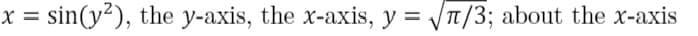 x = sin(y²), the y-axis, the x-axis, y = T/3; about the x-axis
