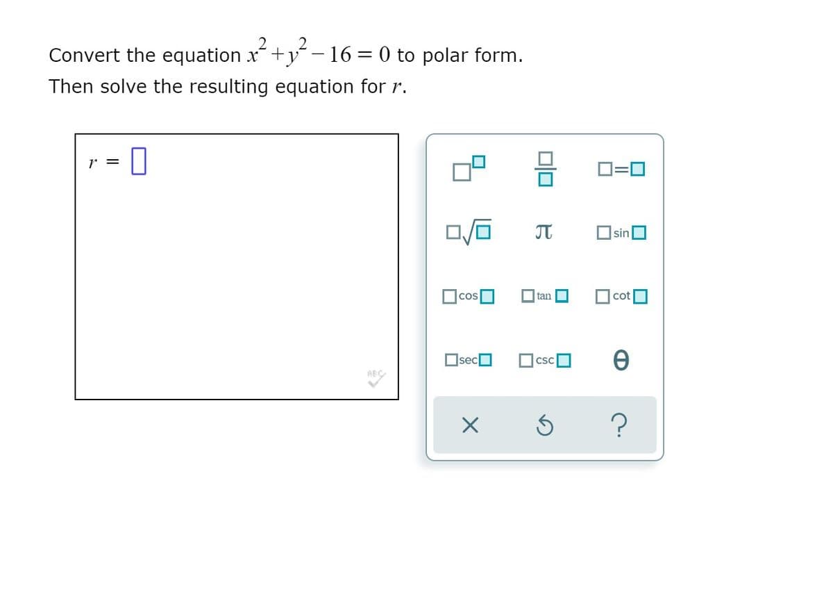 Convert the equation x+y -16= 0 to polar form.
Then solve the resulting equation for r.
D=0
JT
Osin
OcosO
COS
tan
cot
OsecO
cscC
미□
