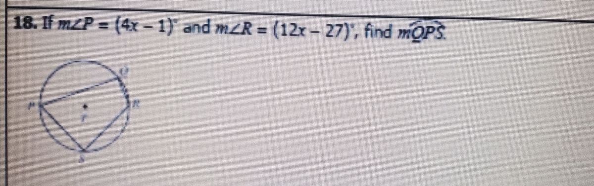 18. If mZP = (4x-1) and m/R = (12x- 27), find mOPS
