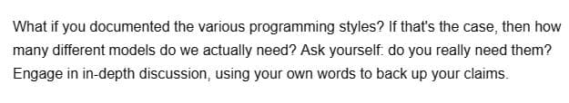 What if you documented the various programming styles? If that's the case, then how
many different models do we actually need? Ask yourself: do you really need them?
Engage in in-depth discussion, using your own words to back up your claims.