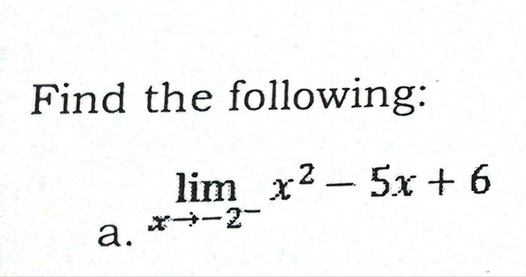 Find the following:
lim x2 - 5x + 6
*-2-
a.
