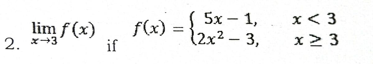 5х - 1,
X< 3
lim f (x)
2. *→3
f(x)
if
{2x² -3,
x> 3
