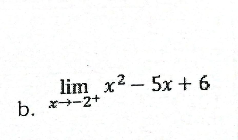 lim x2 - 5x + 6
b. *-2+
