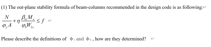 (1) The out-plane stability formula of beam-columns recommended in the design code is as following:<
N
·+17
BMx
PpWLx
-sf
9, A
Please describe the definitions of , and b, how are they determined? <