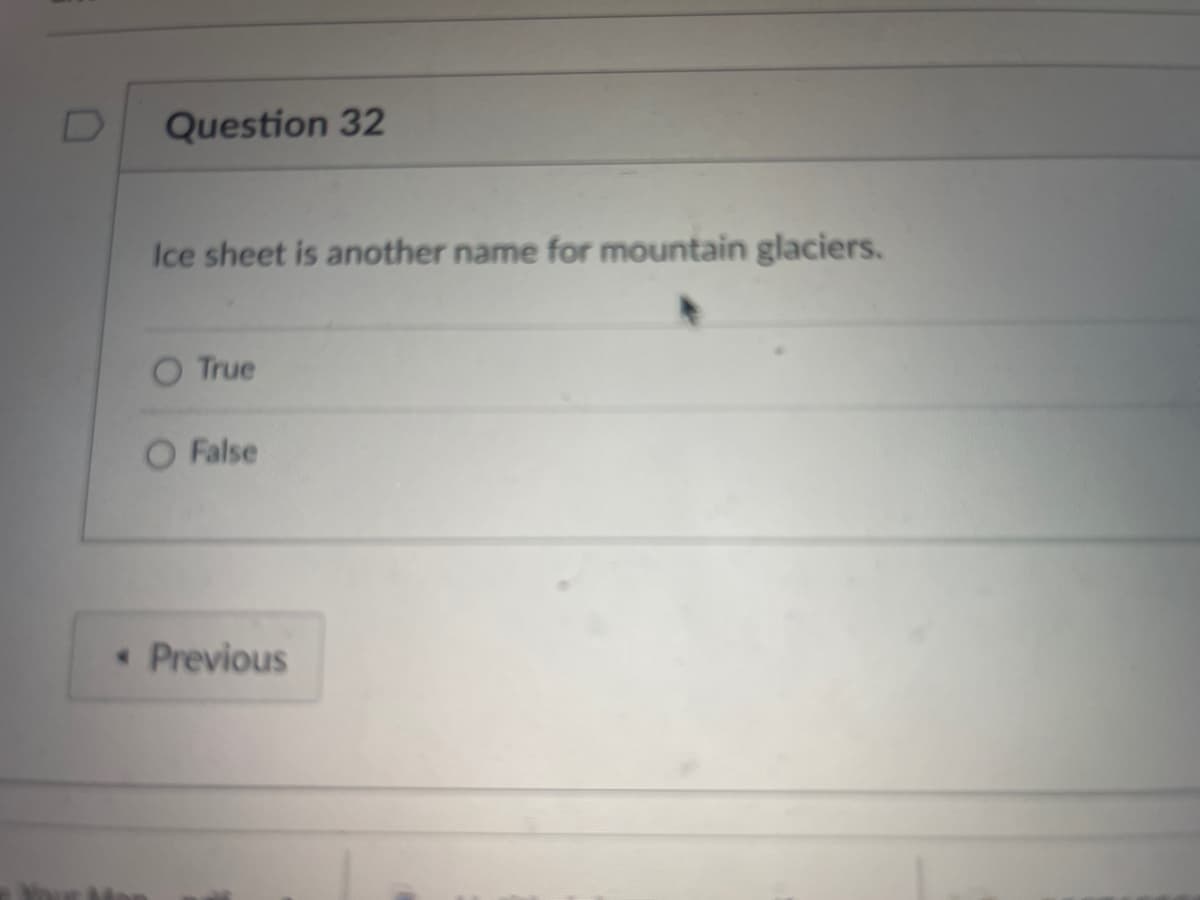 Question 32
Ice sheet is another name for mountain glaciers.
True
False
- Previous