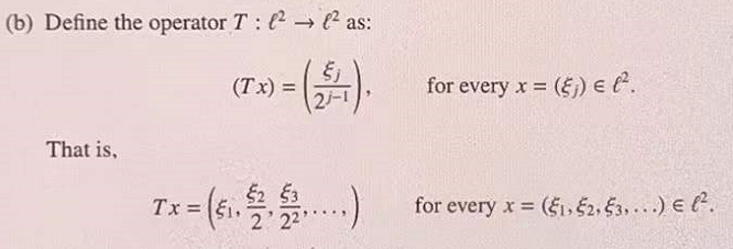 (b) Define the operator T : → ? as:
(Tx) =
21-1
for every x = () E l".
That is,
$2 53
Tx = |f1.
for every x (fi, 52, E3, ...) E l.
2 22
