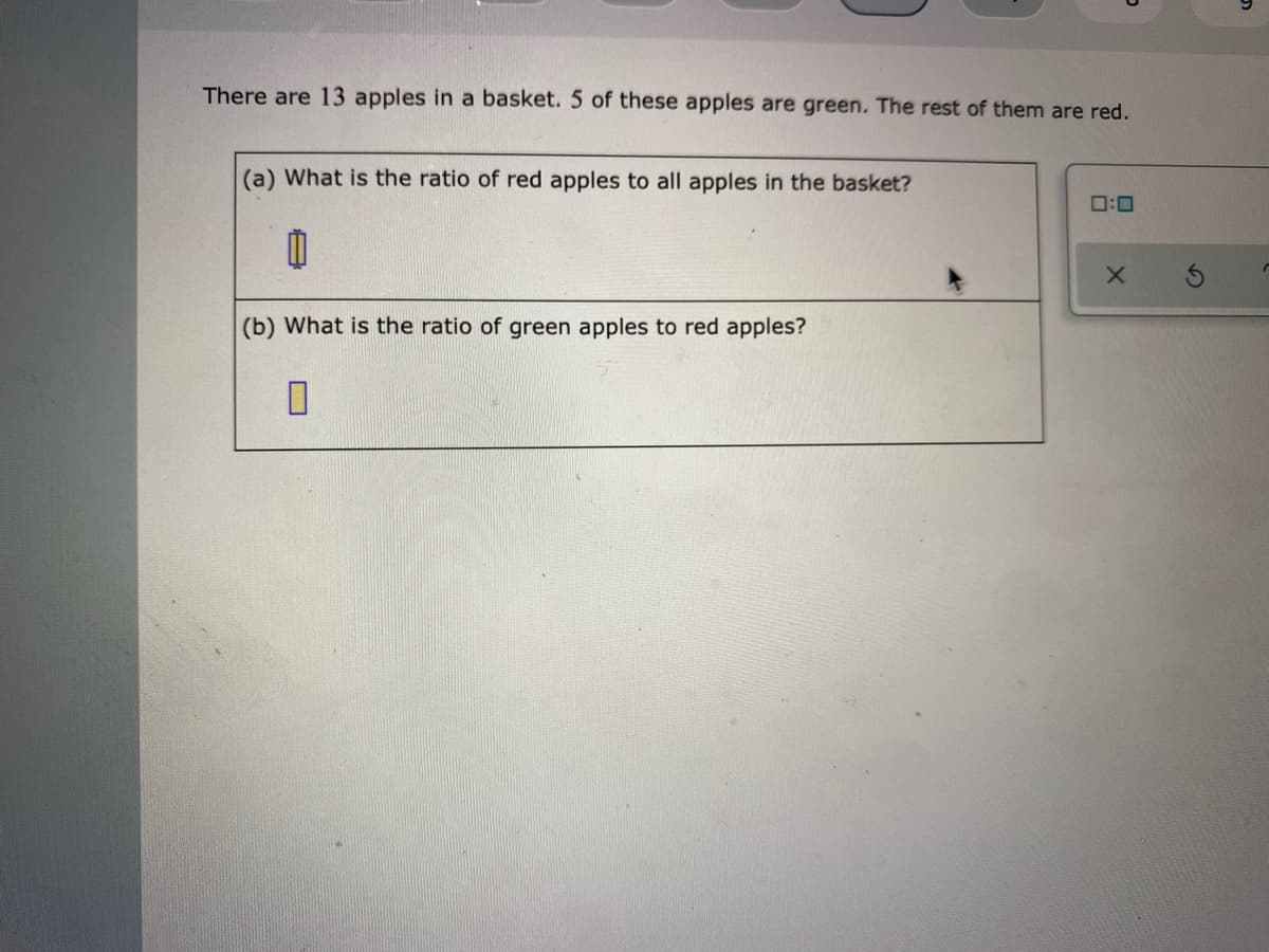 There are 13 apples in a basket. 5 of these apples are green. The rest of them are red.
(a) What is the ratio of red apples to all apples in the basket?
0:0
(b) What is the ratio of green apples to red apples?
