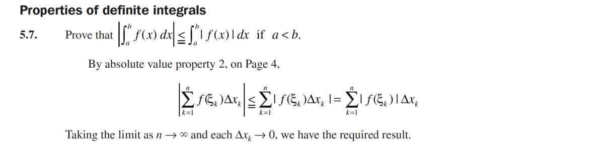 Properties of definite integrals
Prove that f(x) dx <SI (x)I dx if a<b.
5.7.
By absolute value property 2, on Page 4,
k=1
k=1
k=1
Taking the limit as n → o and each Ax → 0, we have the required result.
