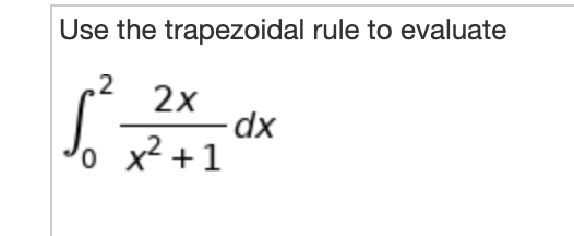 Use the trapezoidal rule to evaluate
.2
2x
dx
o x² +1
