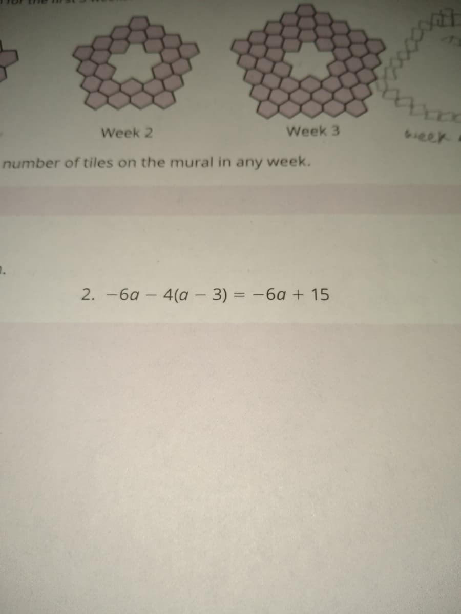 Week 2
Week 3
ieek
number of tiles on the mural in any week.
2. -6a – 4(a – 3) = -6a + 15
