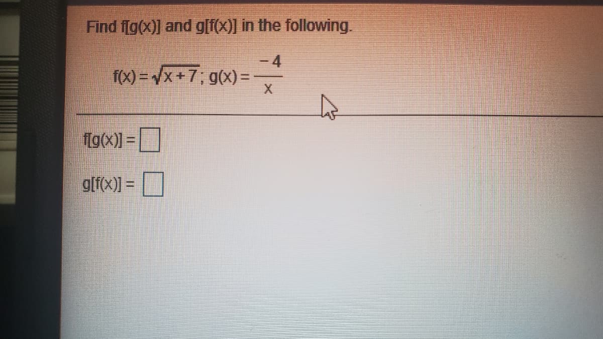 Find f[g(x)] and g[f(x)] in the following.
4
(X) = /x+7, g(x)=
fg(x)] =
g[f(x)] =
