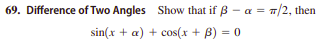 69. Difference of Two Angles Show that if ß - a = 1/2, then
sin(x + a) + cos(x + B) = 0
