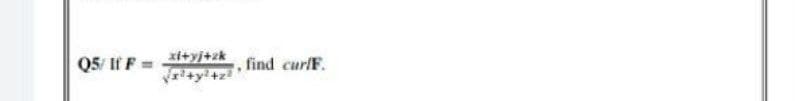 Q5/ If F =
xi+yj+zk
, find curfF.
