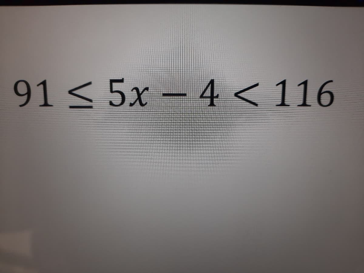 91 < 5x – 4 < 116
