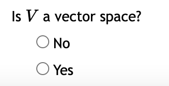 Is V a vector space?
O No
O Yes