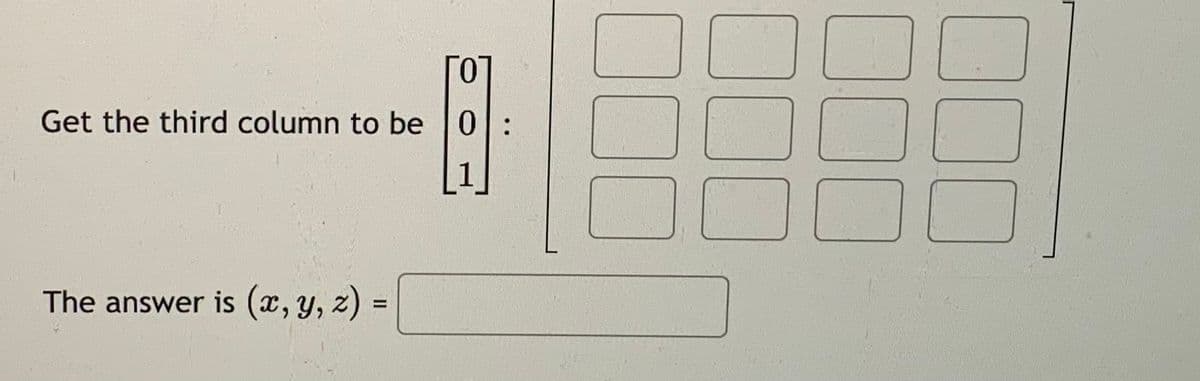 0
Get the third column to be 0:
The answer is (x, y, z) =
=