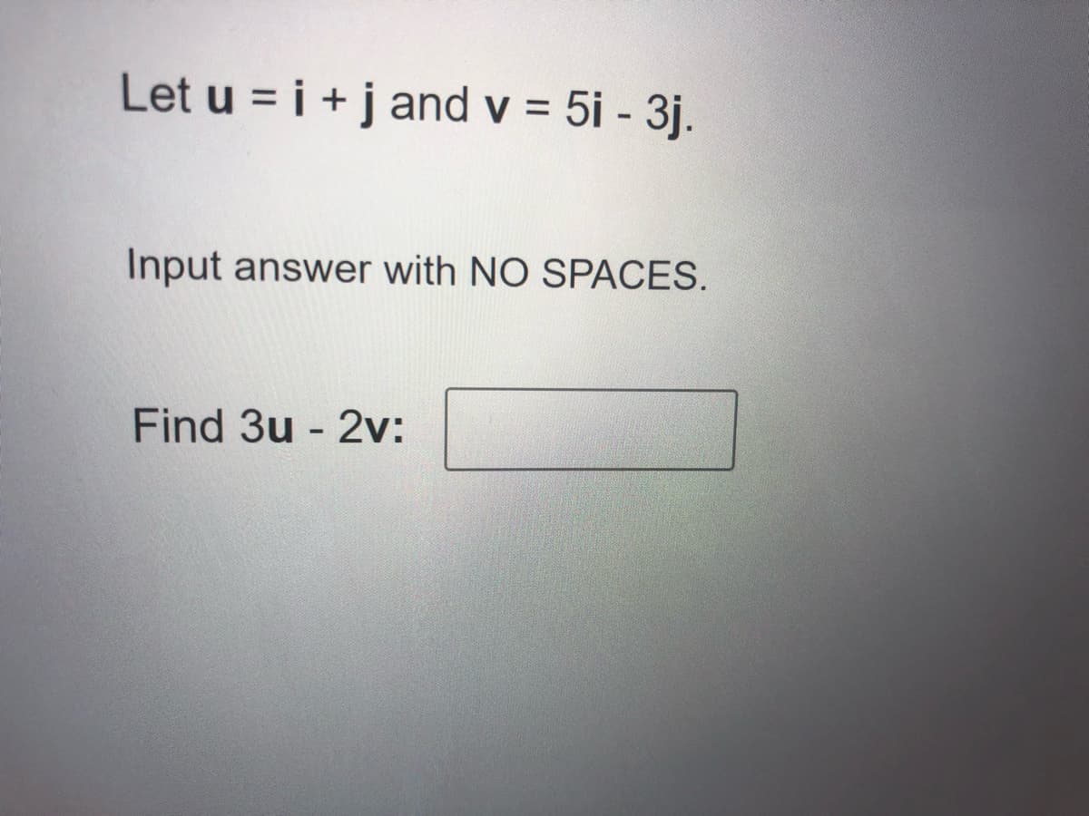 Let u = i +j and v = 5i - 3j.
Input answer with NO SPACES.
Find 3u - 2v:
