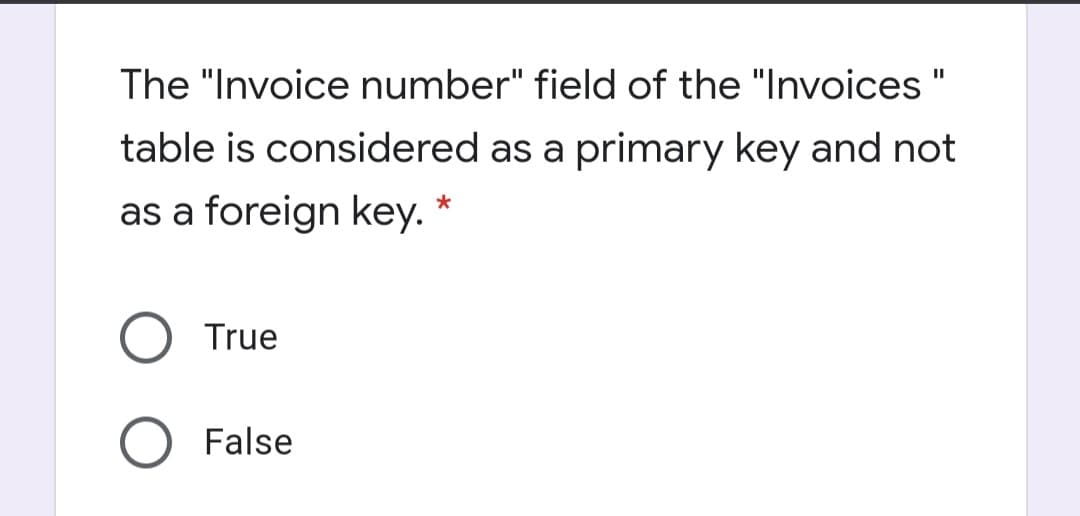 The "Invoice number" field of the "Invoices "
table is considered as a primary key and not
as a foreign key.
True
O False
