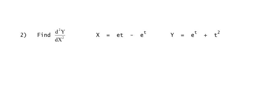 d'Y
2)
Find
dX?
X = et
et
Y = et + t?
