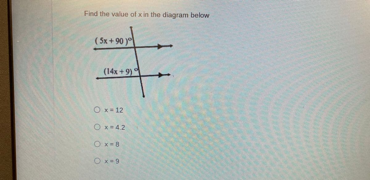 Find the value of x in the diagram below
( 5x + 90 )°
(14x + 9)
Ox = 12
Ox=4.2
X =
X = 8
Ox= 9
