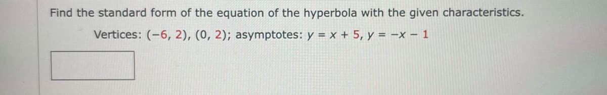 Find the standard form of the equation of the hyperbola with the given characteristics.
Vertices: (-6, 2), (0, 2); asymptotes: y = x + 5, y = -x – 1
