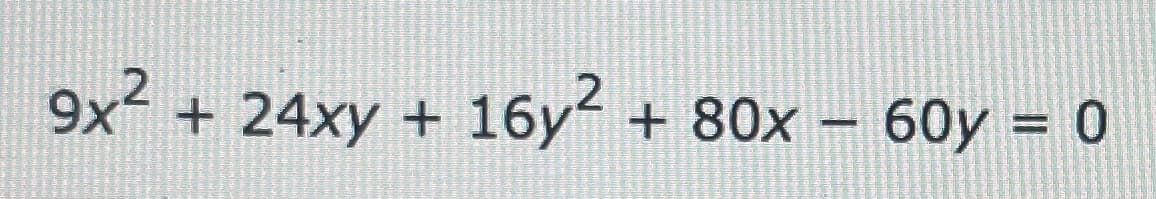 9x- + 24xy +
16y2
+ 80x – 60y = 0
