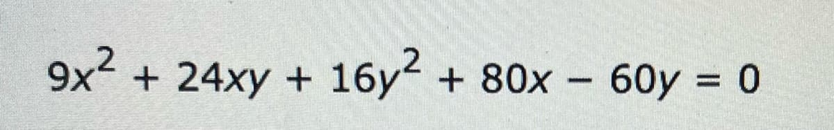 9x2 + 24xy + 16y + 80x – 60y = 0
%3D
