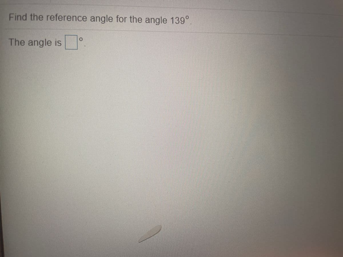 Find the reference angle for the angle 139°
The angle is

