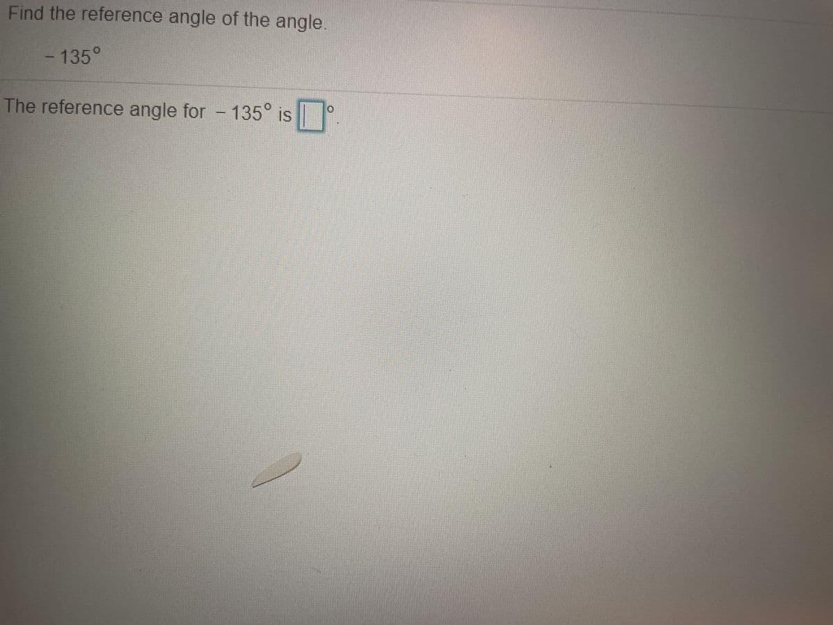 Find the reference angle of the angle.
135°
The reference angle for - 135° is
