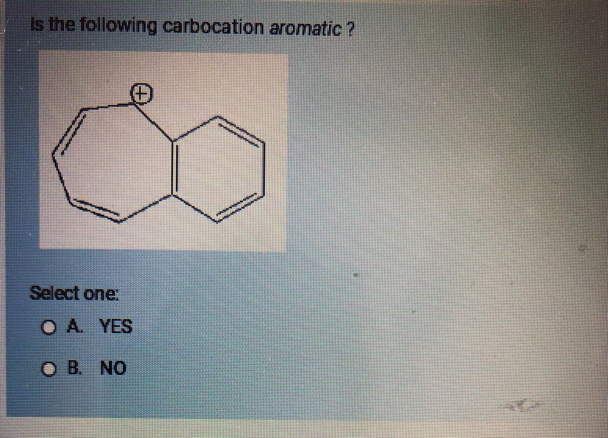 Is the following carbocation aromatic?
©
Select one:
O A. YES
OB. NO