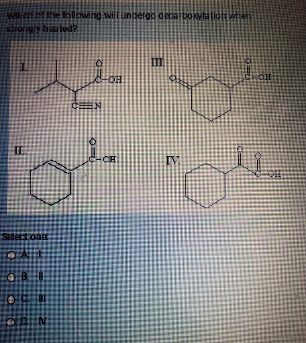 Which of the following will undergo decarboxylation when
strongly heated?
Select one:
OD N
EN
wwwwwwwww
0=0
IV.
10
FO
OII