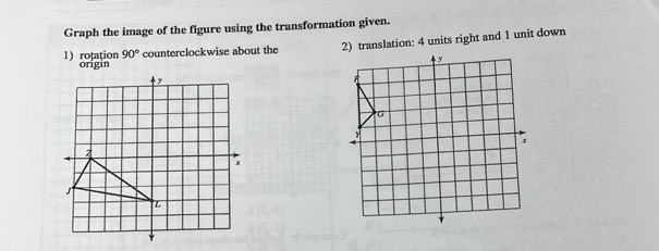 Graph the image of the figure using the transformation given.
1) roțațion 90° counterclockwise about the
origin
2) translation: 4 units right and 1 unit down
