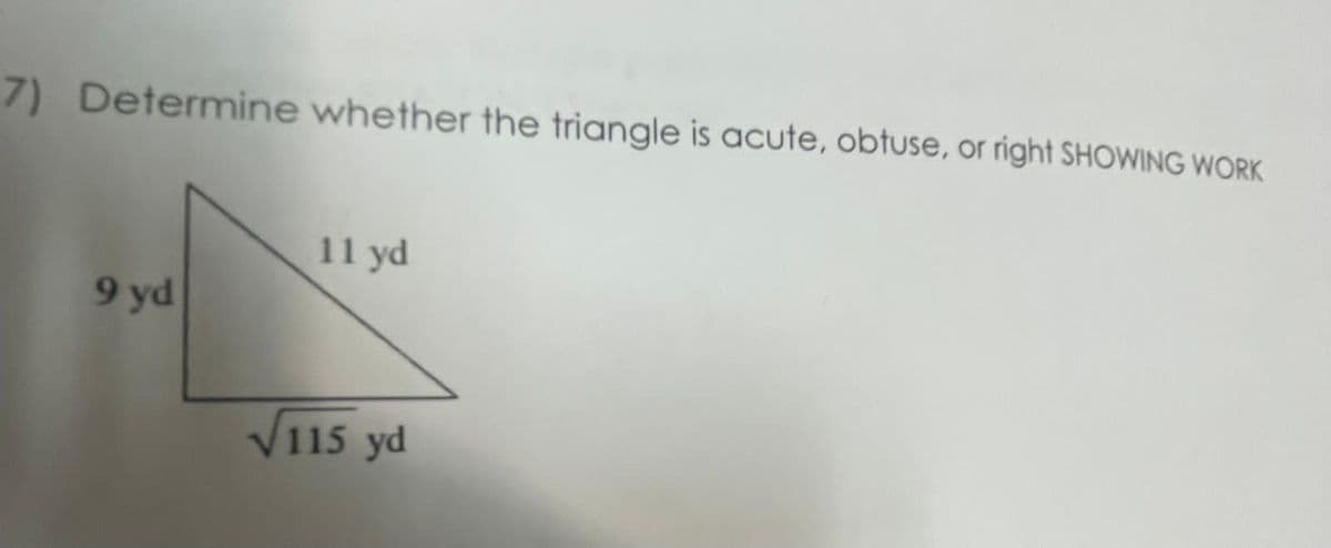 7) Determine whether the triangle is acute, obtuse, or right SHOWING WORK
9 yd
11 yd
√115 yd