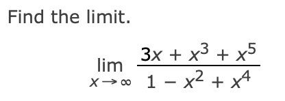 Find the limit.
3x + x³ + x5
lim
X→∞ 1-x² +