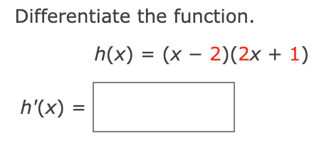 Differentiate the function.
h'(x) =
h(x) = (x − 2)(2x + 1)