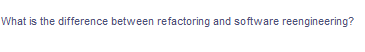 What is the difference between refactoring and software reengineering?
