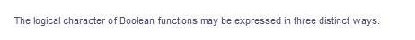 The logical character of Boolean functions may be expressed in three distinct ways.
