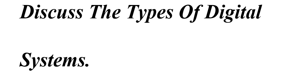 Discuss The Types Of Digital
Systems.